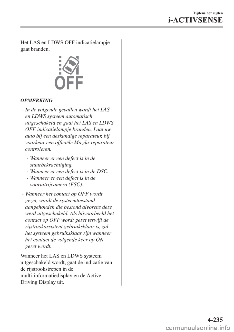 MAZDA MODEL 6 2018  Handleiding (in Dutch) �+�H�W��/�$�6��H�Q��/��:�6��2�)�)��L�Q�G�L�F�D�W�L�H�O�D�P�S�M�H
�J�D�D�W��E�U�D�Q�G�H�Q�
OPMERKING
•In de volgende gevallen wordt het LAS
en LDWS systeem automatisch
uitgeschakeld en gaat h