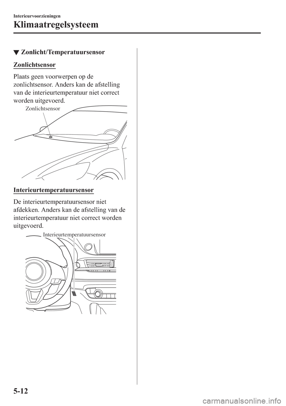 MAZDA MODEL 6 2018  Handleiding (in Dutch) ▼�=�R�Q�O�L�F�K�W��7�H�P�S�H�U�D�W�X�X�U�V�H�Q�V�R�U
�=�R�Q�O�L�F�K�W�V�H�Q�V�R�U
�3�O�D�D�W�V��J�H�H�Q��Y�R�R�U�Z�H�U�S�H�Q��R�S��G�H
�]�R�Q�O�L�F�K�W�V�H�Q�V�R�U���$�Q�G�H�U�V��N�D�Q��G�H