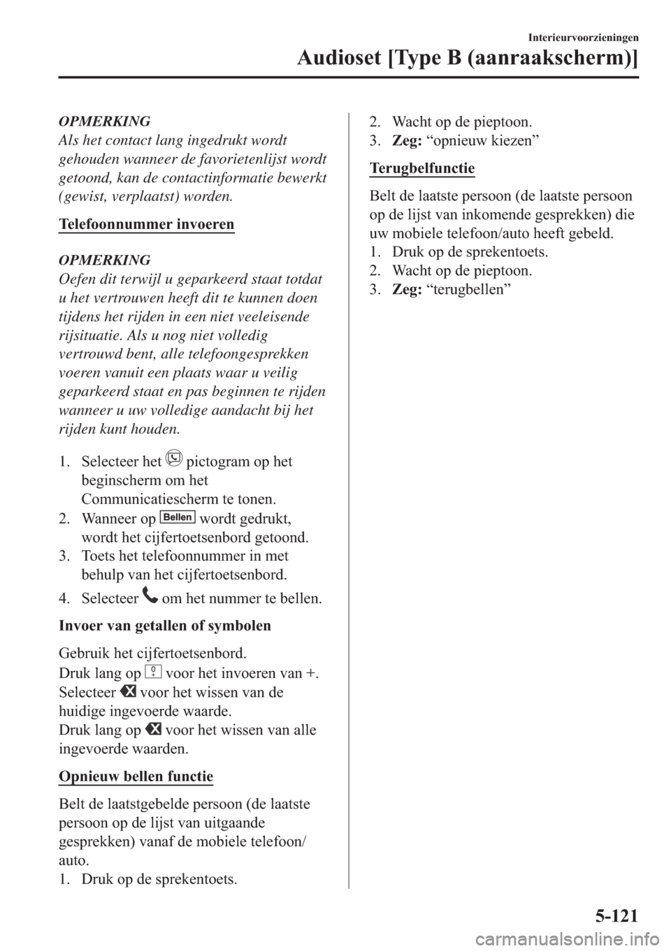 MAZDA MODEL 6 2018  Handleiding (in Dutch) OPMERKING
Als het contact lang ingedrukt wordt
gehouden wanneer de favorietenlijst wordt
getoond, kan de contactinformatie bewerkt
(gewist, verplaatst) worden.
�7�H�O�H�I�R�R�Q�Q�X�P�P�H�U��L�Q�Y�R�H