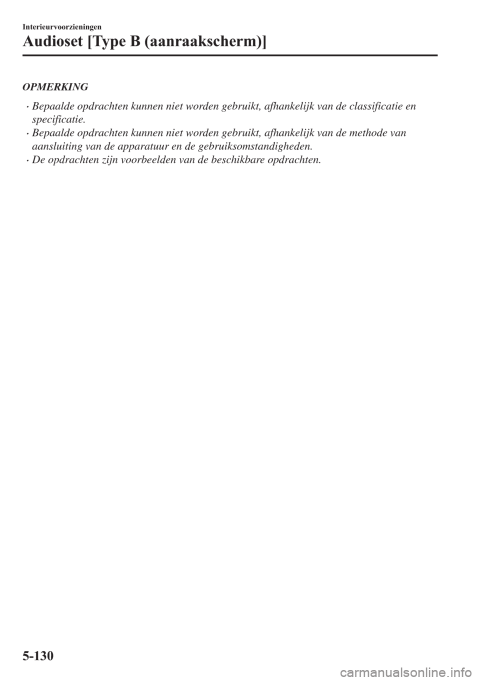 MAZDA MODEL 6 2018  Handleiding (in Dutch) OPMERKING
•Bepaalde opdrachten kunnen niet worden gebruikt, afhankelijk van de classificatie en
specificatie.
•Bepaalde opdrachten kunnen niet worden gebruikt, afhankelijk van de methode van
aansl