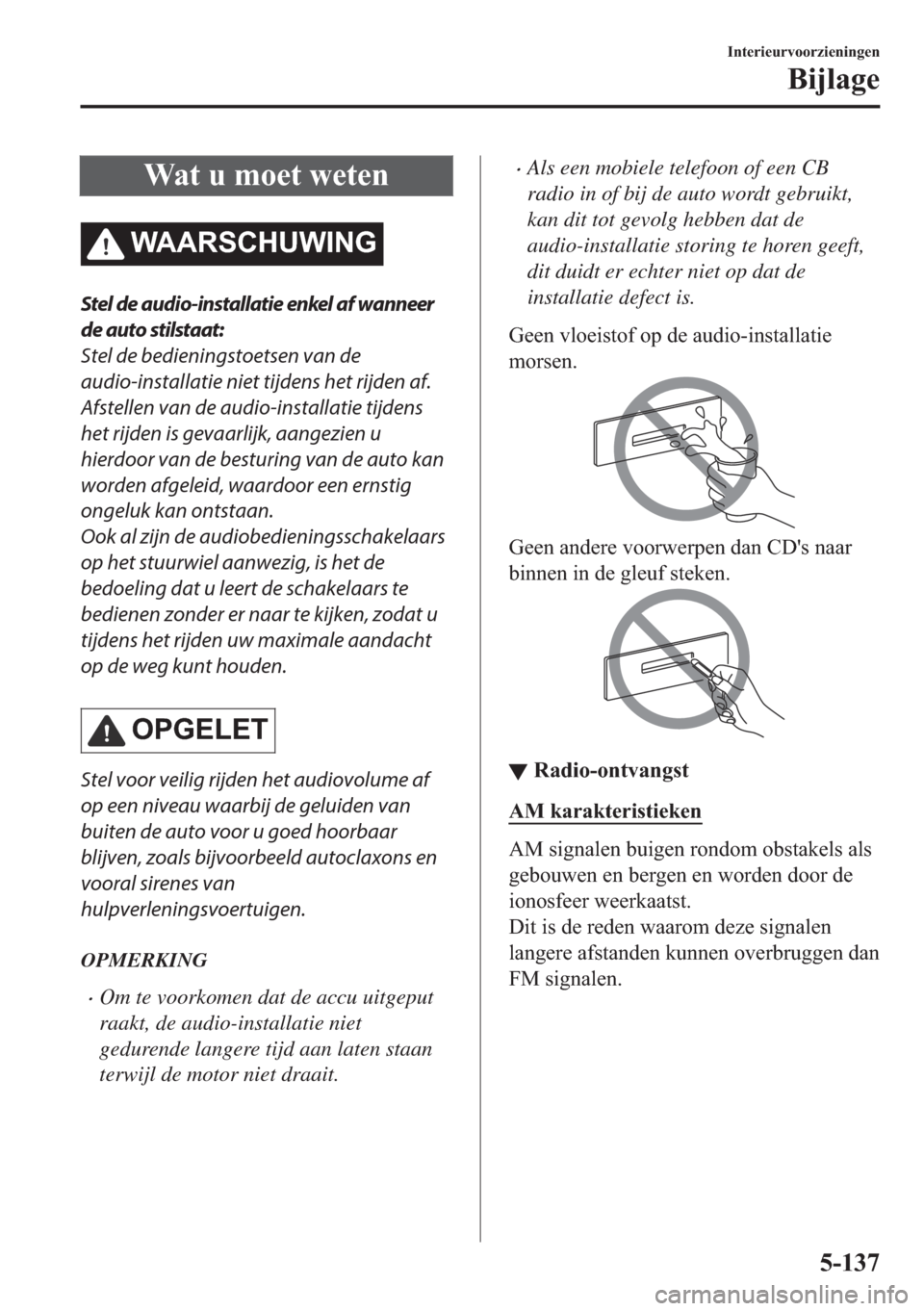 MAZDA MODEL 6 2018  Handleiding (in Dutch) �:�D�W��X��P�R�H�W��Z�H�W�H�Q
�:�$�$�5�6�&�+�8�:�,�1�*
Stel de audio-installatie enkel af wanneer
de auto stilstaat:
Stel de bedieningstoetsen van de
audio-installatie niet tijdens het rijden af.
A