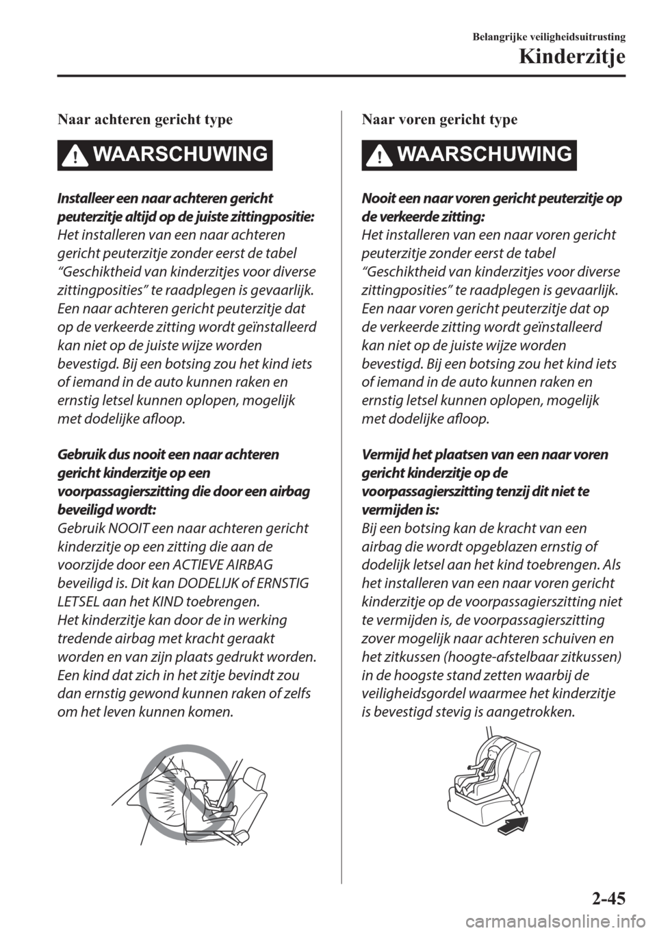 MAZDA MODEL 6 2018  Handleiding (in Dutch) �1�D�D�U��D�F�K�W�H�U�H�Q��J�H�U�L�F�K�W��W�\�S�H
�:�$�$�5�6�&�+�8�:�,�1�*
Installeer een naar achteren gericht
peuterzitje altijd op de juiste zittingpositie:
Het installeren van een naar achteren