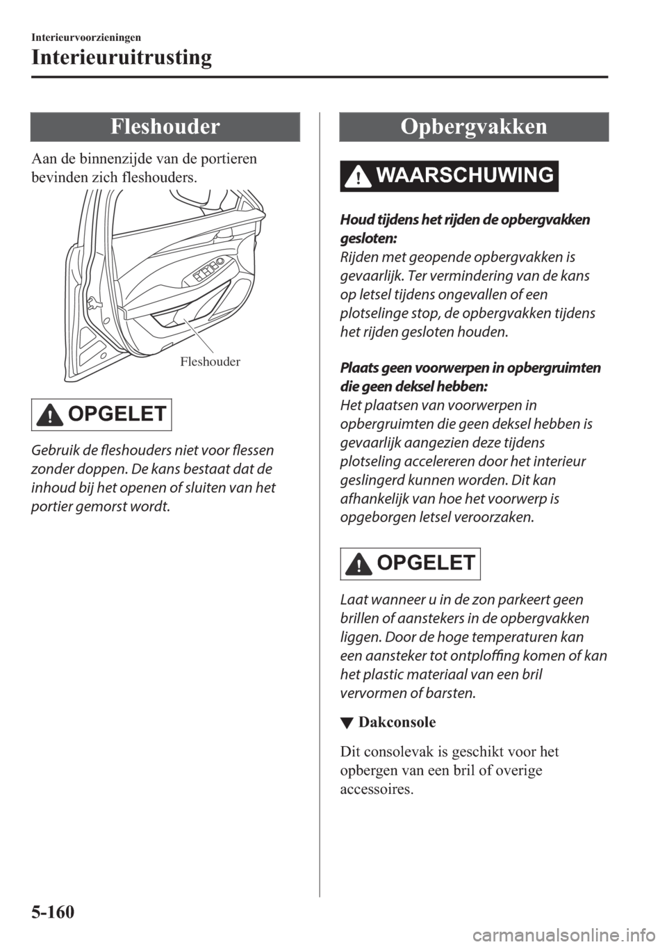 MAZDA MODEL 6 2018  Handleiding (in Dutch) �)�O�H�V�K�R�X�G�H�U
�$�D�Q��G�H��E�L�Q�Q�H�Q�]�L�M�G�H��Y�D�Q��G�H��S�R�U�W�L�H�U�H�Q
�E�H�Y�L�Q�G�H�Q��]�L�F�K��I�O�H�V�K�R�X�G�H�U�V�
Fleshouder
�2�3�*�(�/�(�7
Gebruik de fleshouders niet v