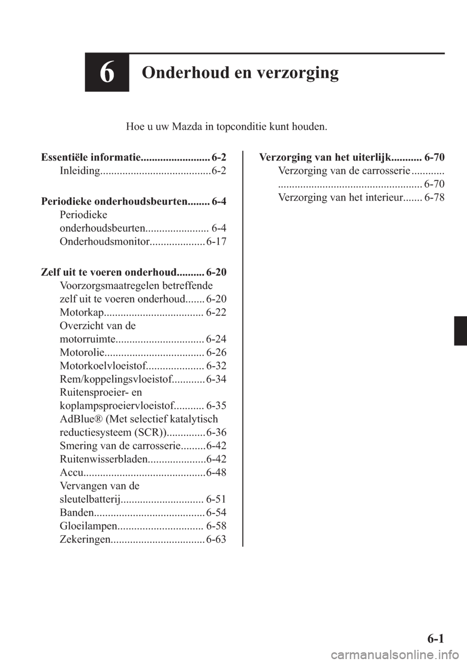MAZDA MODEL 6 2018  Handleiding (in Dutch) ��2�Q�G�H�U�K�R�X�G��H�Q��Y�H�U�]�R�U�J�L�Q�J
�+�R�H��X��X�Z��0�D�]�G�D��L�Q��W�R�S�F�R�Q�G�L�W�L�H��N�X�Q�W��K�R�X�G�H�Q�
�(�V�V�H�Q�W�L�s�O�H��L�Q�I�R�U�P�D�W�L�H������������