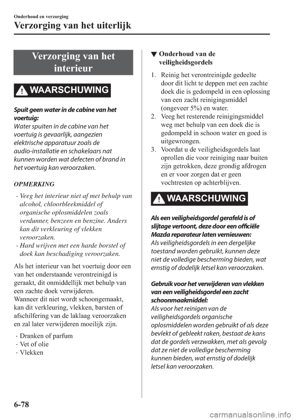 MAZDA MODEL 6 2018  Handleiding (in Dutch)  9 H U ] R U J L Q J  Y D Q  K H W
 L Q W H U L H X U
 : $ $ 5 6 & + 8 : , 1 *
Spuit geen water in de cabine van het
voertuig:
Water spuiten in de cabine van het
voertuig is gevaarlijk, aangezien
el