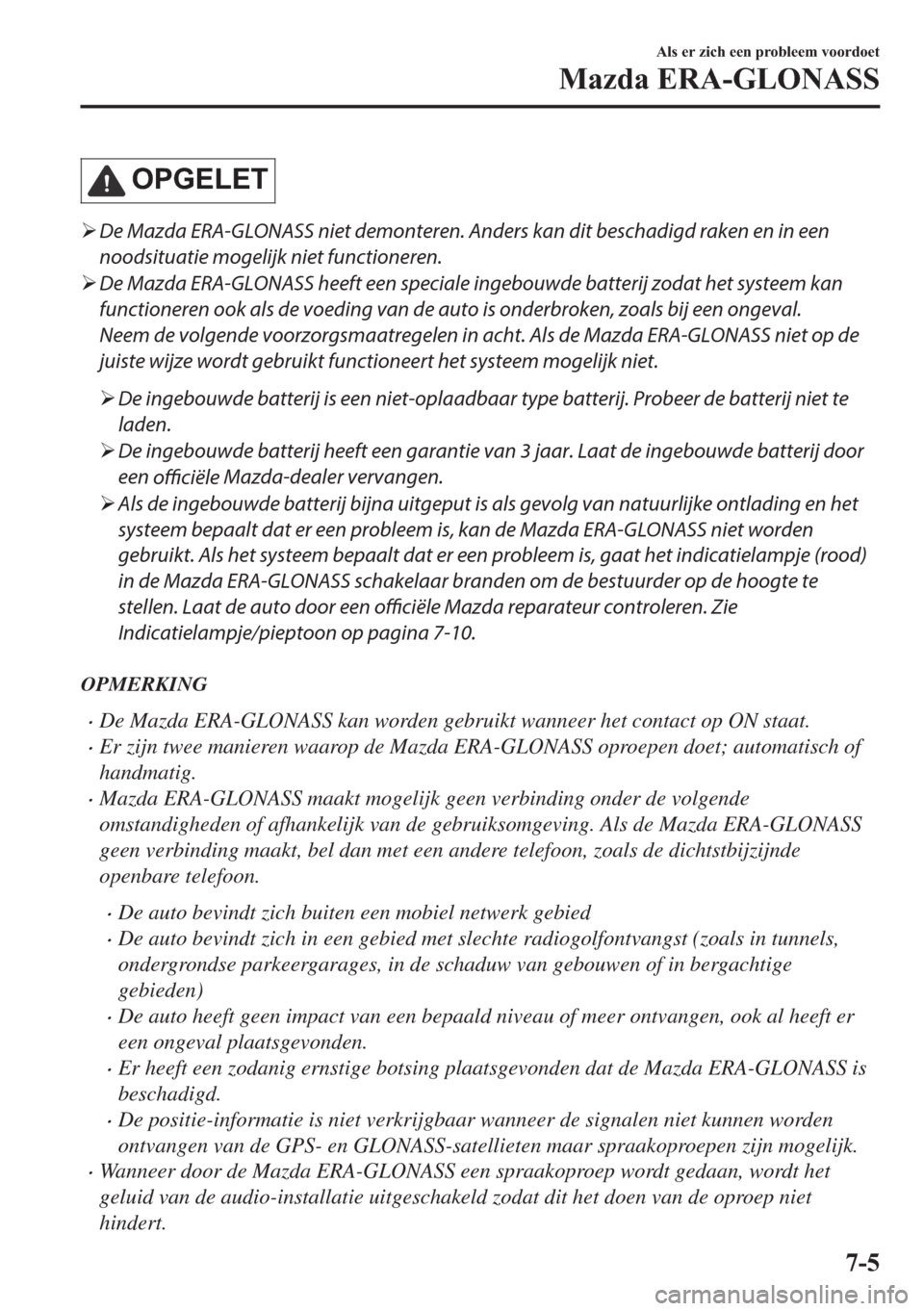 MAZDA MODEL 6 2018  Handleiding (in Dutch) �2�3�*�(�/�(�7
�¾De Mazda ERA-GLONASS niet demonteren. Anders kan dit beschadigd raken en in een
noodsituatie mogelijk niet functioneren.
�¾De Mazda ERA-GLONASS heeft een speciale ingebouwde batteri
