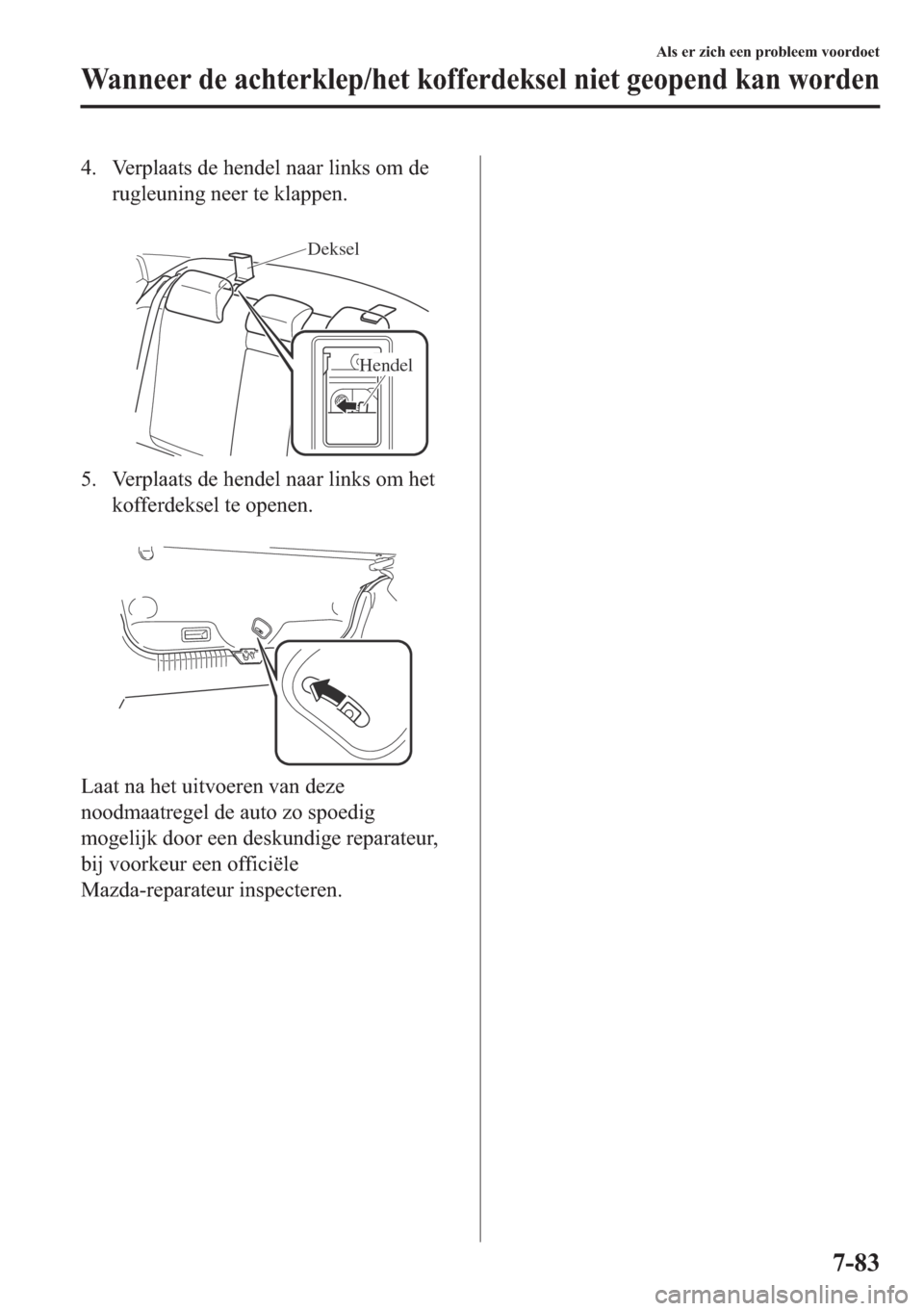 MAZDA MODEL 6 2018  Handleiding (in Dutch) �� �9�H�U�S�O�D�D�W�V��G�H��K�H�Q�G�H�O��Q�D�D�U��O�L�Q�N�V��R�P��G�H
�U�X�J�O�H�X�Q�L�Q�J��Q�H�H�U��W�H��N�O�D�S�S�H�Q�
�
Deksel
Hendel
�� �9�H�U�S�O�D�D�W�V��G�H��K�H�Q�G�H�O��Q�D�