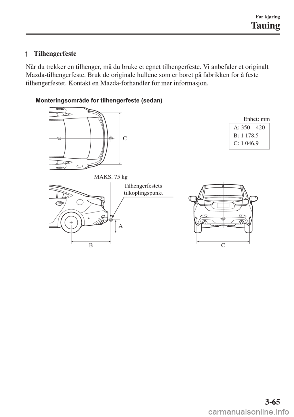 MAZDA MODEL 6 2018 Brukerhåndbok (in Norwegian) tTilhengerfeste
Når du trekker en tilhenger, må du bruke et egnet tilhengerfeste. Vi anbefaler et originalt
Mazda-tilhengerfeste. Bruk de originale hullene som er boret på fabrikken for å feste
ti MAZDA MODEL 6 2018 Brukerhåndbok (in Norwegian) tTilhengerfeste
Når du trekker en tilhenger, må du bruke et egnet tilhengerfeste. Vi anbefaler et originalt
Mazda-tilhengerfeste. Bruk de originale hullene som er boret på fabrikken for å feste
ti