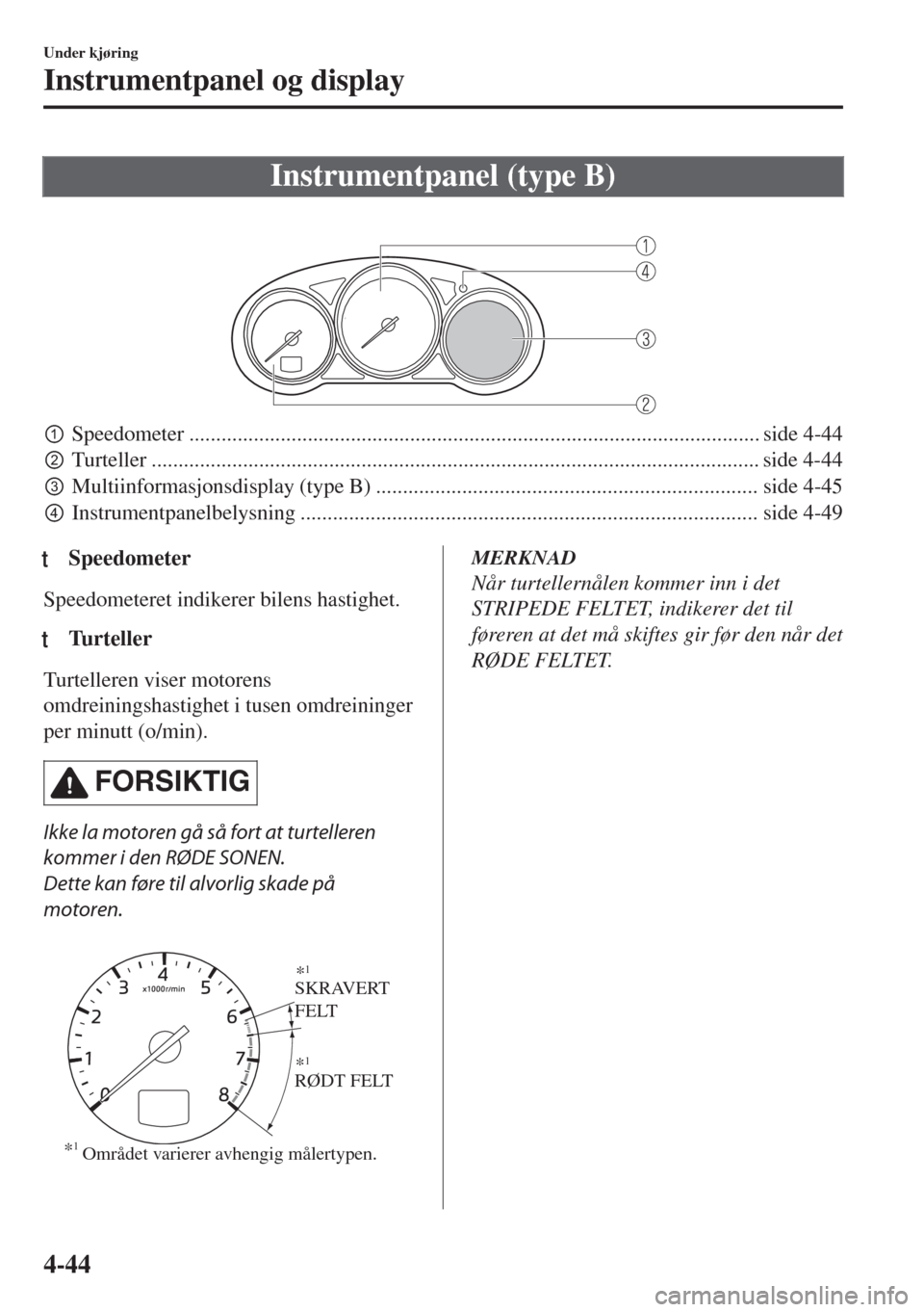 MAZDA MODEL 6 2018  Brukerhåndbok (in Norwegian) Instrumentpanel (type B)
 
pSpeedometer .......................................................................................................... side 4-44
qTurteller ..............................