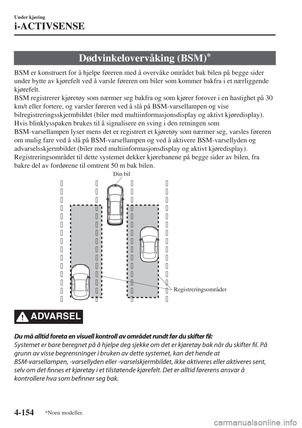 MAZDA MODEL 6 2018  Brukerhåndbok (in Norwegian) Dødvinkelovervåking (BSM)*
BSM er konstruert for å hjelpe føreren med å overvåke området bak bilen på begge sider
under bytte av kjørefelt ved å varsle føreren om biler som kommer bakfra i  MAZDA MODEL 6 2018  Brukerhåndbok (in Norwegian) Dødvinkelovervåking (BSM)*
BSM er konstruert for å hjelpe føreren med å overvåke området bak bilen på begge sider
under bytte av kjørefelt ved å varsle føreren om biler som kommer bakfra i