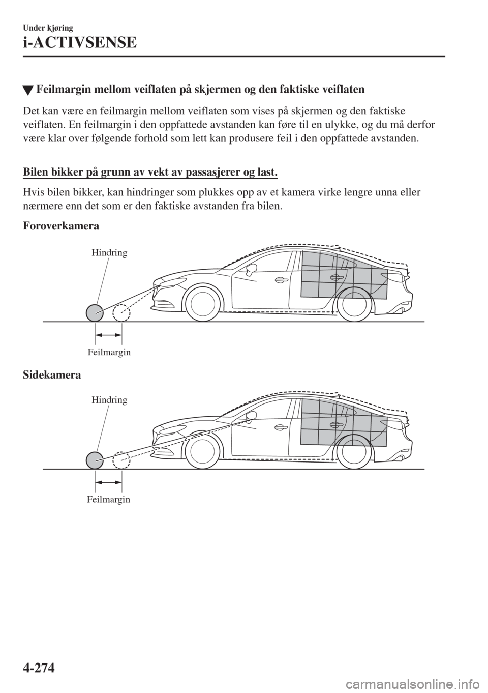MAZDA MODEL 6 2018  Brukerhåndbok (in Norwegian) �WFeilmargin mellom veiflaten på skjermen og den faktiske veiflaten
Det kan være en feilmargin mellom veiflaten som vises på skjermen og den faktiske
veiflaten. En feilmargin i den oppfattede avsta