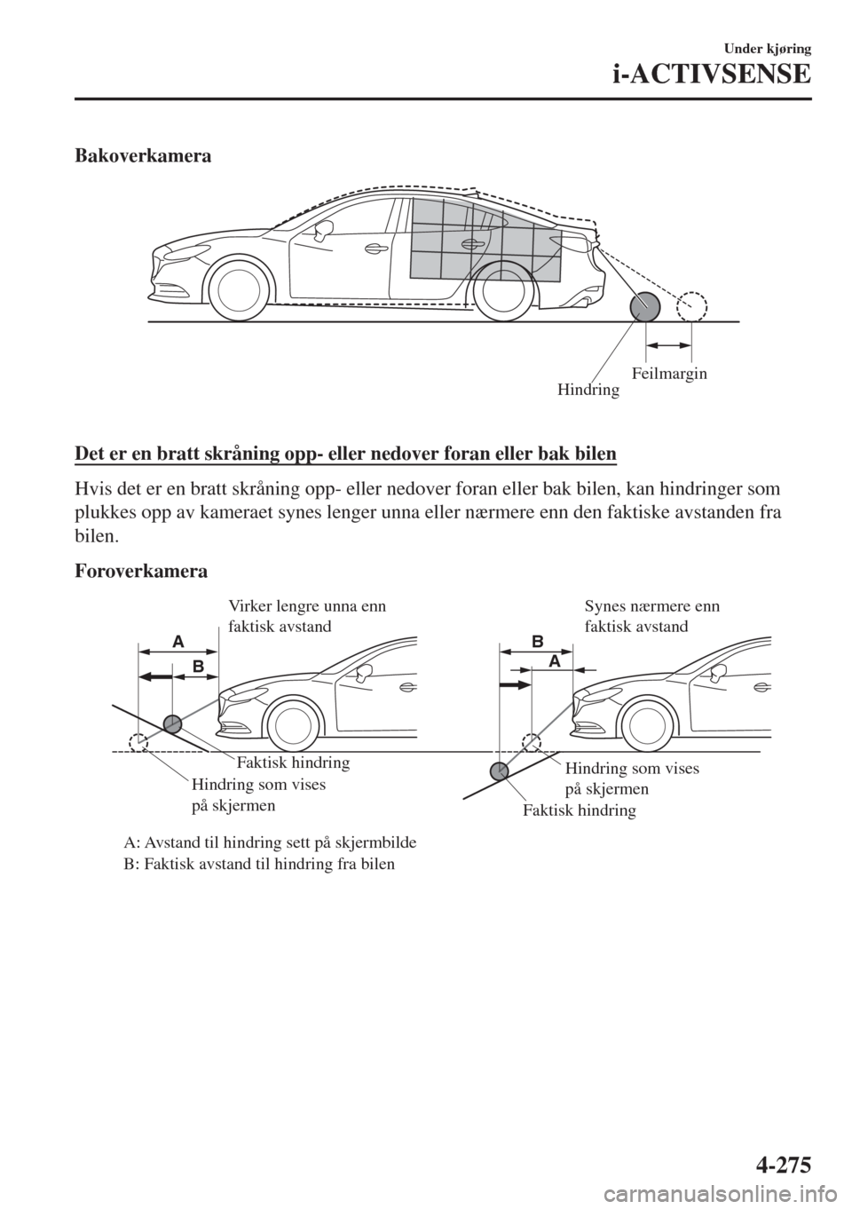 MAZDA MODEL 6 2018  Brukerhåndbok (in Norwegian) Bakoverkamera
HindringFeilmargin
 
Det er en bratt skråning opp- eller nedover foran eller bak bilen
Hvis det er en bratt skråning opp- eller nedover foran eller bak bilen, kan hindringer som
plukke