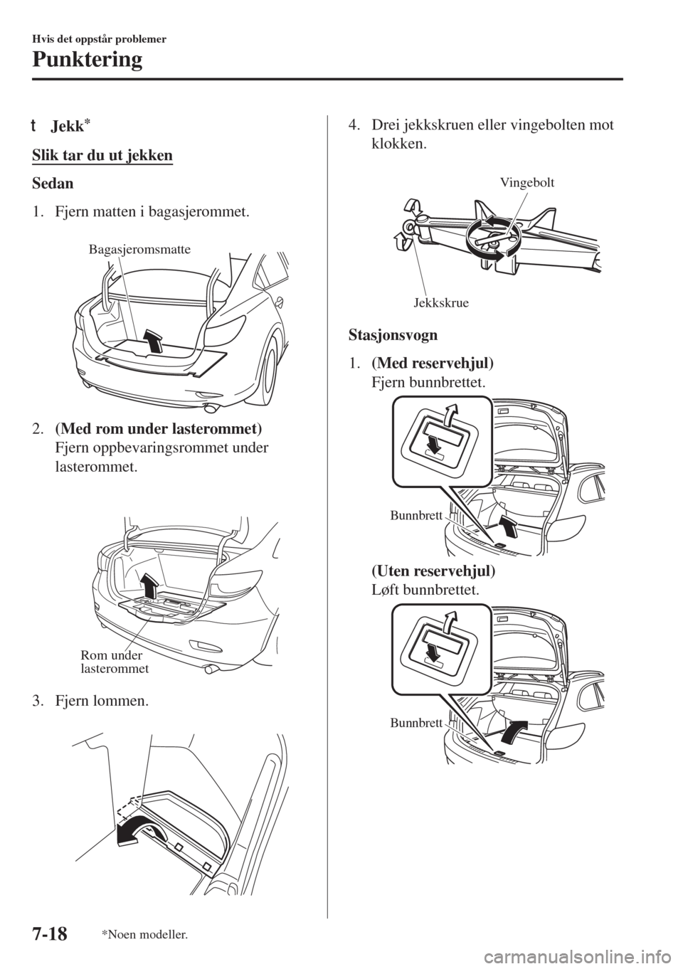 MAZDA MODEL 6 2018 Brukerhåndbok (in Norwegian) tJekk*
Slik tar du ut jekken
Sedan
1. Fjern matten i bagasjerommet.
Bagasjeromsmatte
2.(Med rom under lasterommet)
Fjern oppbevaringsrommet under
lasterommet.
Rom under
lasterommet
3. Fjern lomme MAZDA MODEL 6 2018 Brukerhåndbok (in Norwegian) tJekk*
Slik tar du ut jekken
Sedan
1. Fjern matten i bagasjerommet.
Bagasjeromsmatte
2.(Med rom under lasterommet)
Fjern oppbevaringsrommet under
lasterommet.
Rom under
lasterommet
3. Fjern lomme