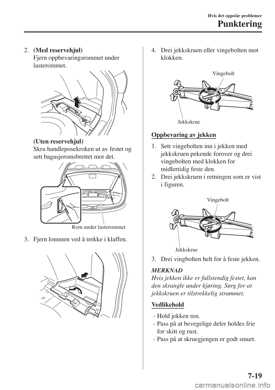 MAZDA MODEL 6 2018 Brukerhåndbok (in Norwegian) 2.(Med reservehjul)
Fjern oppbevaringsrommet under
lasterommet.
(Uten reservehjul)
Skru handleposekroken ut av festet og
sett bagasjeromsbrettet mot det.
Rom under lasterommet
3. Fjern lommen ved å t MAZDA MODEL 6 2018 Brukerhåndbok (in Norwegian) 2.(Med reservehjul)
Fjern oppbevaringsrommet under
lasterommet.
(Uten reservehjul)
Skru handleposekroken ut av festet og
sett bagasjeromsbrettet mot det.
Rom under lasterommet
3. Fjern lommen ved å t