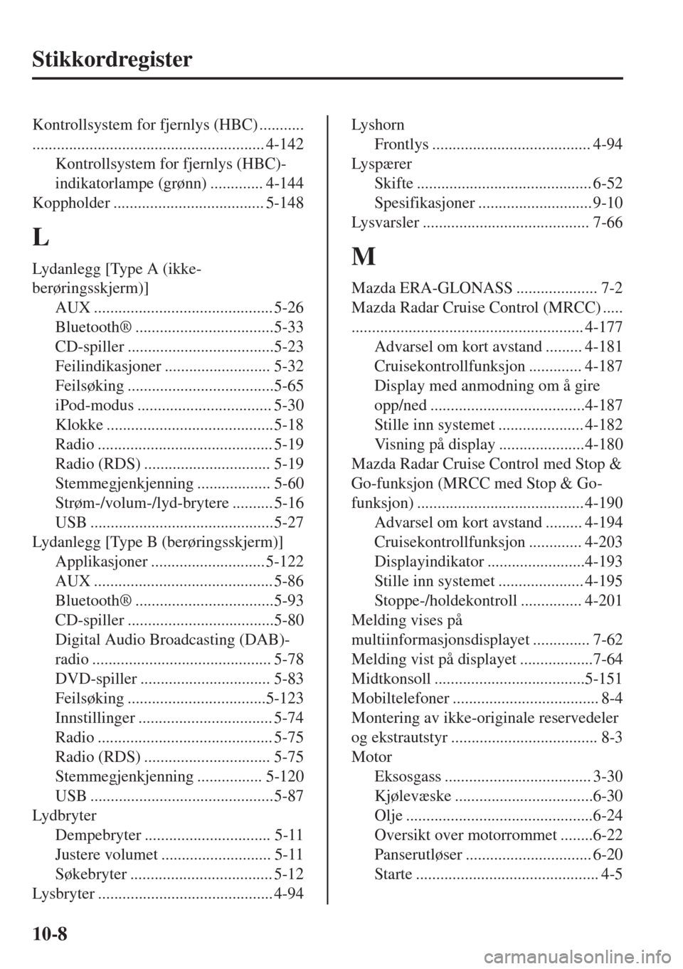 MAZDA MODEL 6 2018  Brukerhåndbok (in Norwegian) Stikkordregister
Kontrollsystem for fjernlys (HBC) ...........
......................................................... 4-142
Kontrollsystem for fjernlys (HBC)-
indikatorlampe (grønn) ............. 