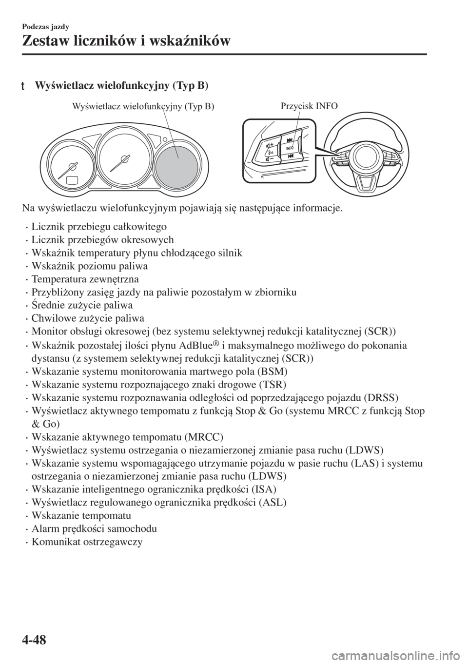 MAZDA MODEL 6 2018  Instrukcja Obsługi (in Polish)  tWywietlacz wielofunkcyjny (Typ B)
Przycisk INFOWyświetlacz wielofunkcyjny (Typ B)
Na wywietlaczu wielofunkcyjnym pojawiaj si
 nast
pujce informacje.
•Licznik przebiegu ca�ákowitego
•L