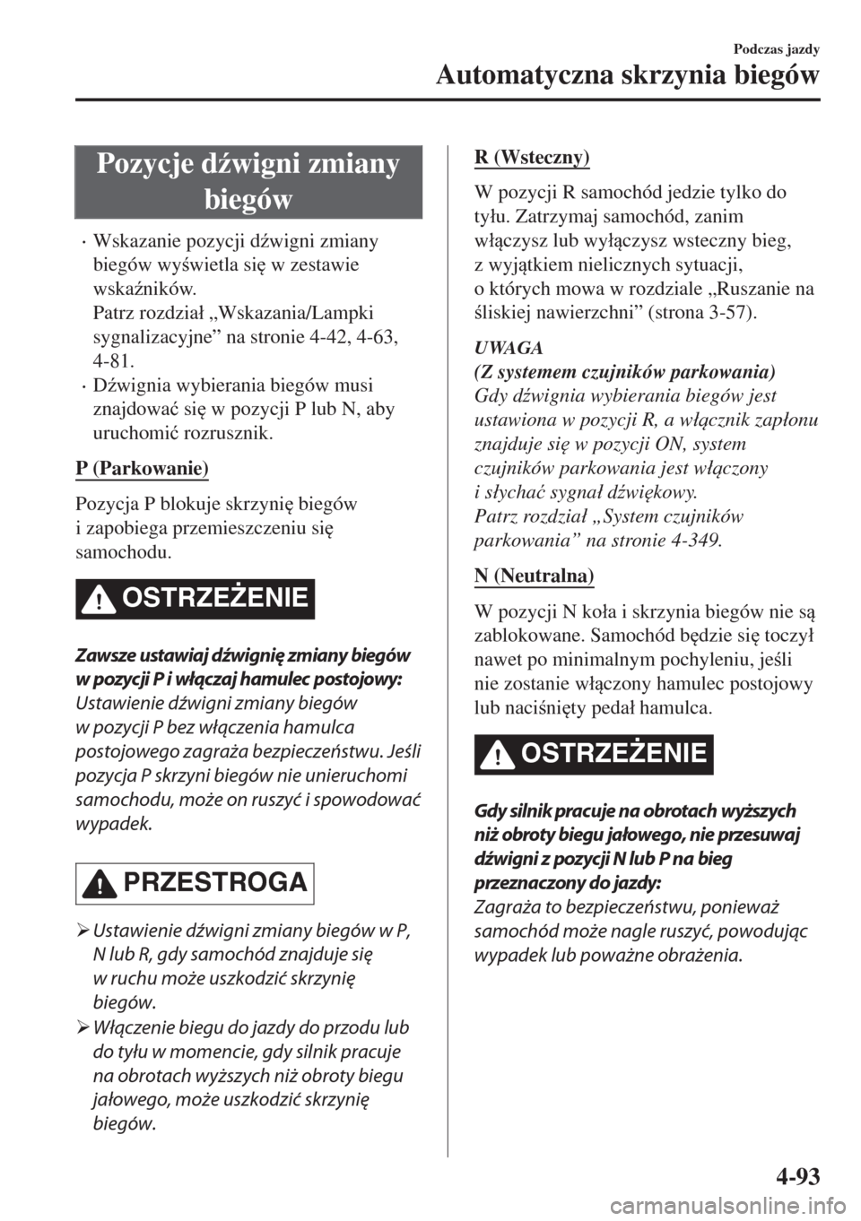 MAZDA MODEL 6 2018  Instrukcja Obsługi (in Polish)  Pozycje d(wigni zmiany
biegów
•Wskazanie pozycji d(wigni zmiany
biegów wywietla si
 w zestawie
wska(ników.
Patrz rozdzia�á „Wskazania/Lampki
sygnalizacyjne” na stronie 4-42, 4-63,
4-81
