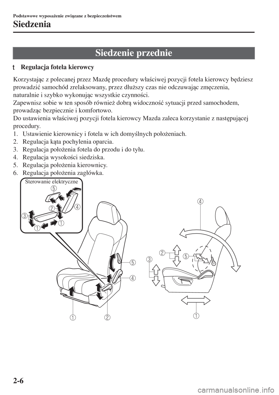 MAZDA MODEL 6 2018  Instrukcja Obsługi (in Polish)  Siedzenie przednie
tRegulacja fotela kierowcy
Korzystajc z polecanej przez Mazd
 procedury w�áaciwej pozycji fotela kierowcy b
dziesz
prowadzi�ü samochód zrelaksowany, przez d�áu*szy czas n