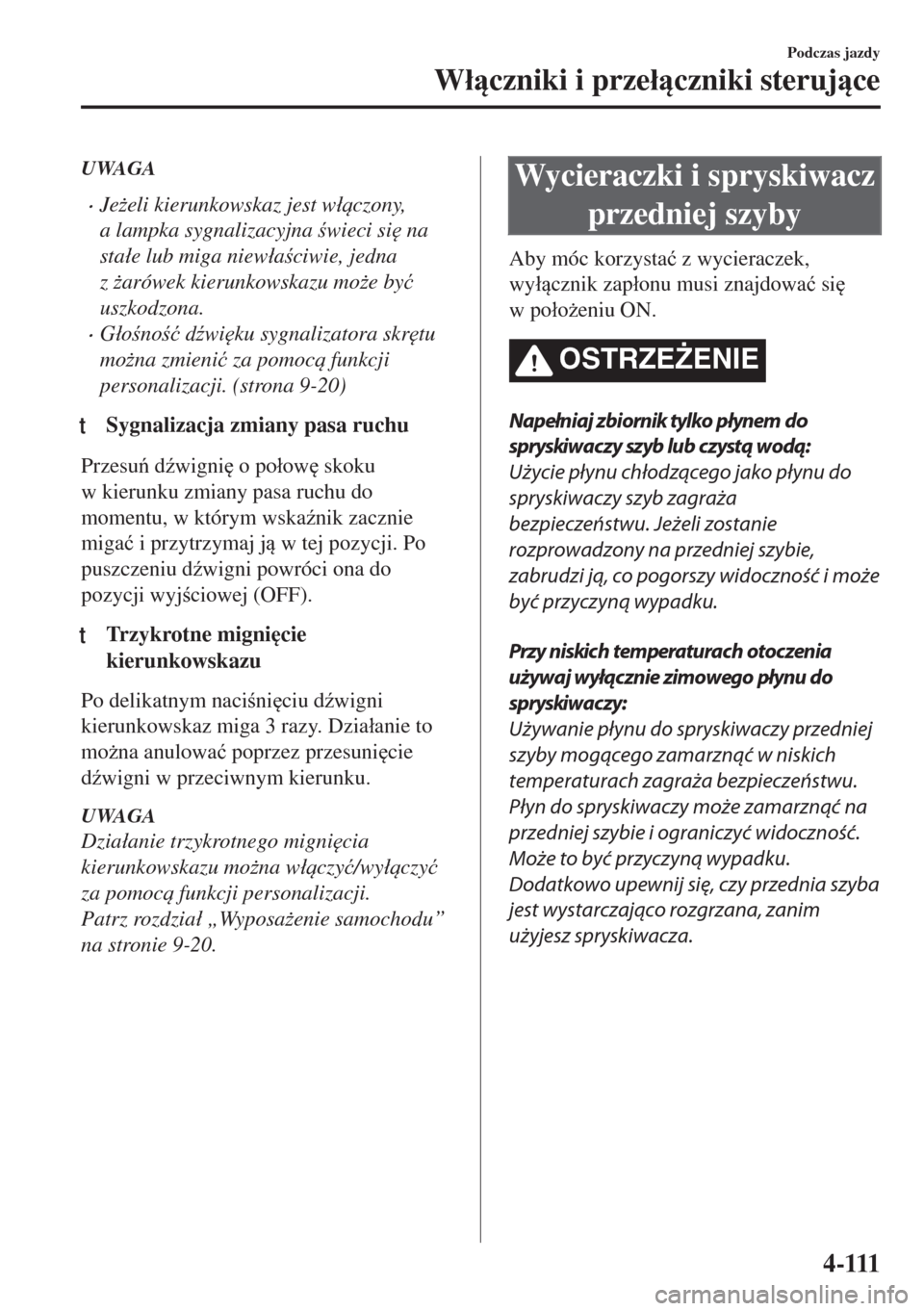MAZDA MODEL 6 2018  Instrukcja Obsługi (in Polish)  UWAGA
•Je*eli kierunkowskaz jest w�áczony,
a lampka sygnalizacyjna wieci si
 na
sta�áe lub miga niew�áaciwie, jedna
z *arówek kierunkowskazu mo*e by�ü
uszkodzona.
•G�áono�ü d
