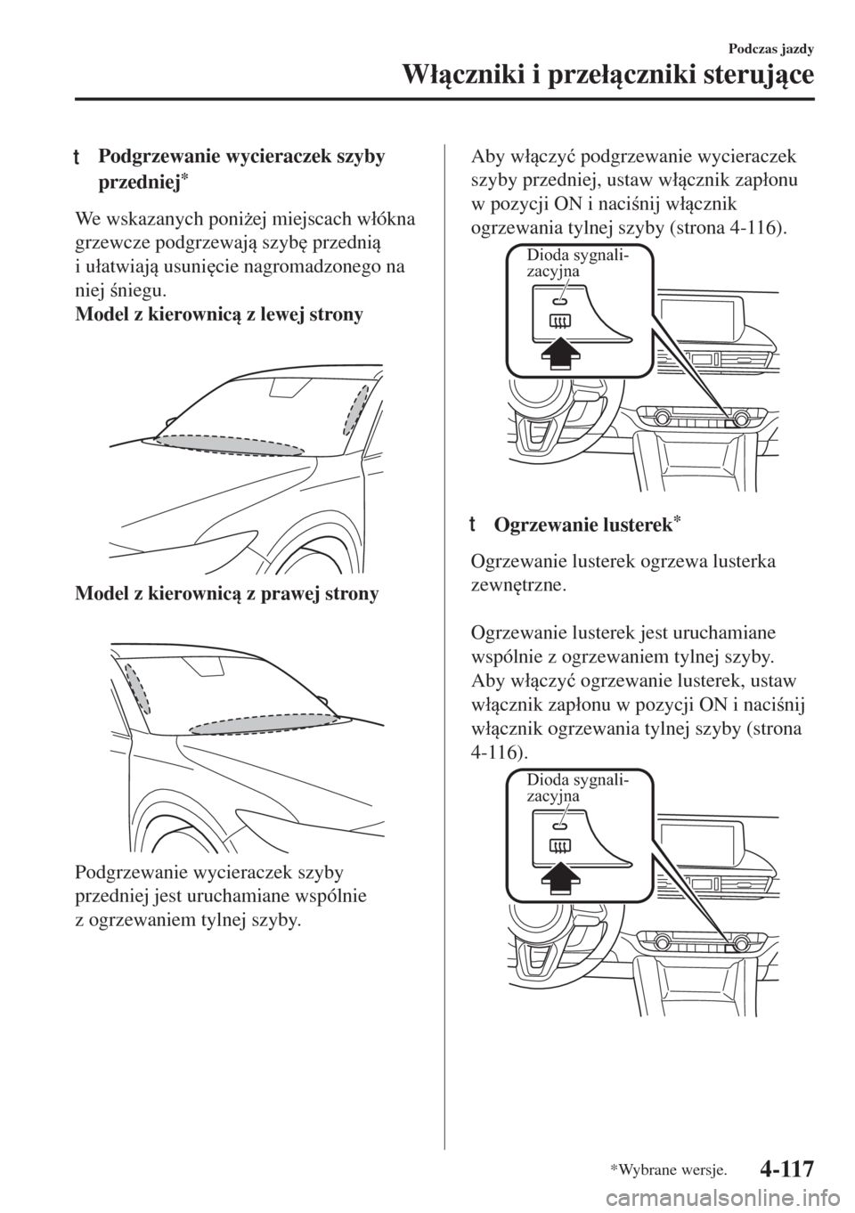 MAZDA MODEL 6 2018  Instrukcja Obsługi (in Polish)  tPodgrzewanie wycieraczek szyby
przedniej
*
We wskazanych poni*ej miejscach w�áókna
grzewcze podgrzewaj szyb
 przedni
i u�áatwiaj usuni
cie nagromadzonego na
niej niegu.
Model z kierowni