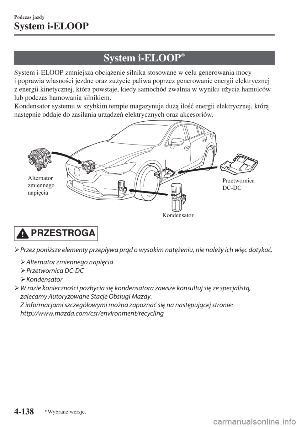 MAZDA MODEL 6 2018  Instrukcja Obsługi (in Polish)  System i-ELOOP*
System i-ELOOP zmniejsza obci*enie silnika stosowane w celu generowania mocy
i poprawia w�áasnoci jezdne oraz zu*ycie paliwa poprzez generowanie energii elektrycznej
z energii k