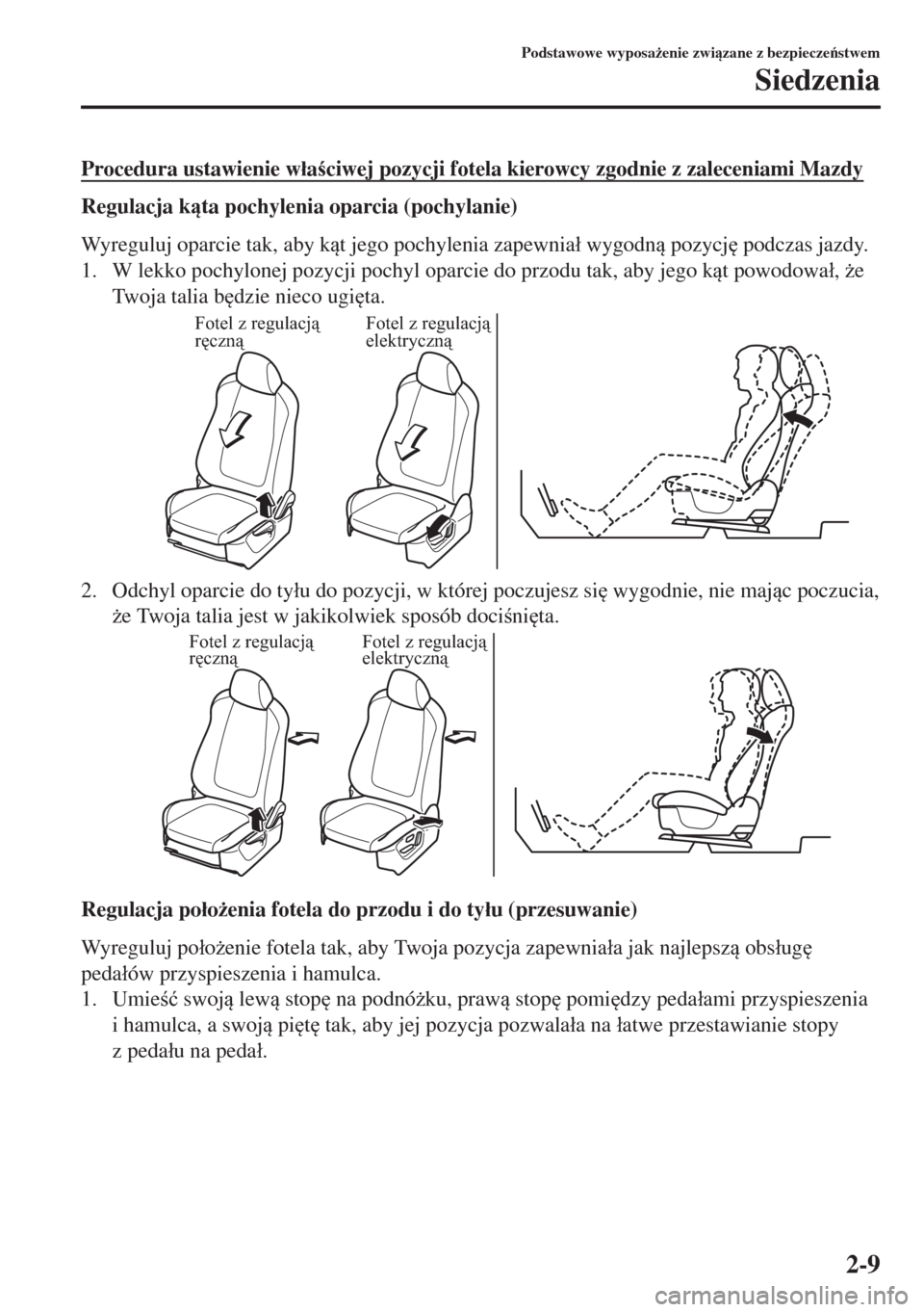 MAZDA MODEL 6 2018  Instrukcja Obsługi (in Polish)  Procedura ustawienie w�áaciwej pozycji fotela kierowcy zgodnie z zaleceniami Mazdy
Regulacja kta pochylenia oparcia (pochylanie)
Wyreguluj oparcie tak, aby kt jego pochylenia zapewnia�á wygodn