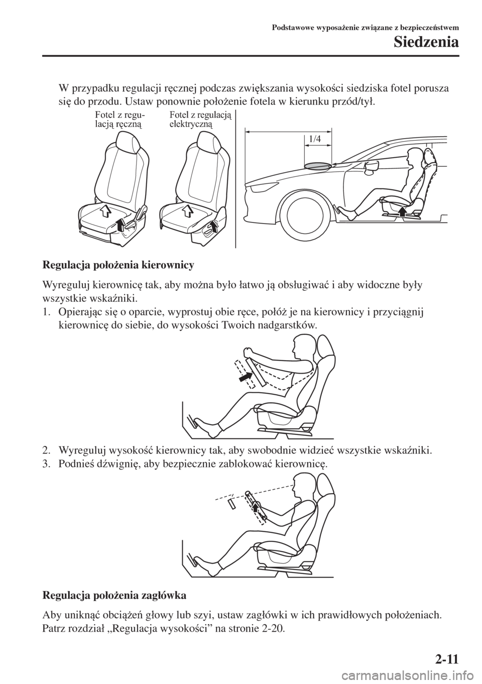 MAZDA MODEL 6 2018  Instrukcja Obsługi (in Polish)  W przypadku regulacji r
cznej podczas zwi
kszania wysokoci siedziska fotel porusza
si
 do przodu. Ustaw ponownie po�áo*enie fotela w kierunku przód/ty�á.
Fotel z regu-
lacją ręcznąFotel z 