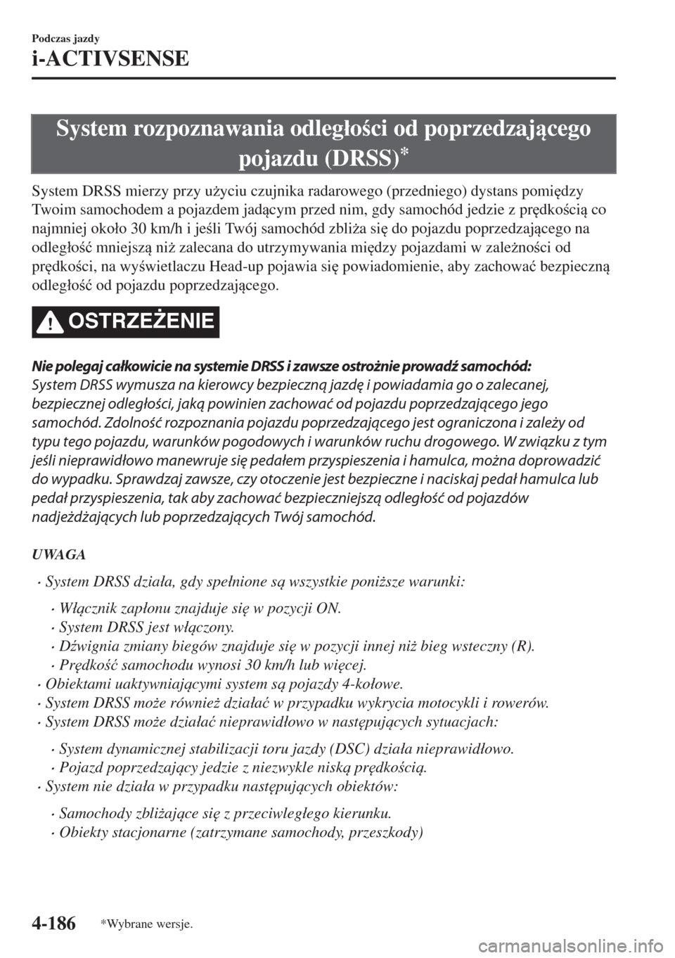 MAZDA MODEL 6 2018  Instrukcja Obsługi (in Polish)  System rozpoznawania odleg�áoci od poprzedzajcego
pojazdu (DRSS)
*
System DRSS mierzy przy u*yciu czujnika radarowego (przedniego) dystans pomi
dzy
Twoim samochodem a pojazdem jadcym przed ni