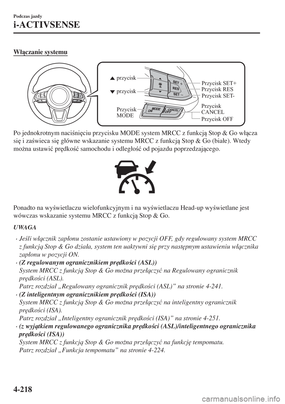 MAZDA MODEL 6 2018  Instrukcja Obsługi (in Polish)  W�áczanie systemu
Przycisk 
CANCELPrzycisk RES
Przycisk OFF przycisk przycisk
Przycisk 
MODE
Przycisk SET- Przycisk SET+
Po jednokrotnym nacini
ciu przycisku MODE system MRCC z funkcj Stop & G