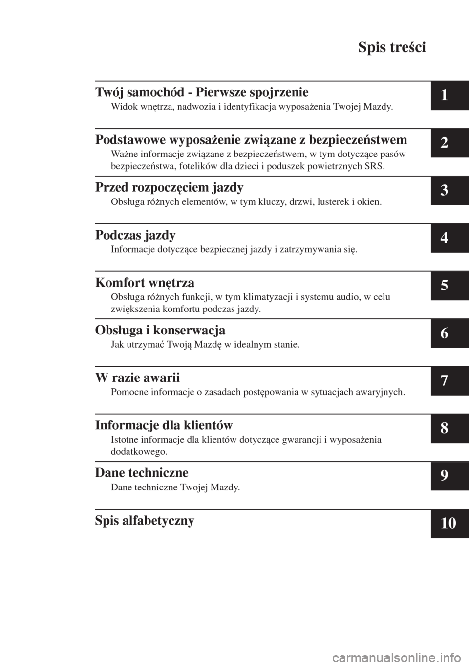 MAZDA MODEL 6 2018  Instrukcja Obsługi (in Polish)  Spis treci
Twój samochód - Pierwsze spojrzenie
Widok wn
trza, nadwozia i identyfikacja wyposa*enia Twojej Mazdy.1
Podstawowe wyposa*enie zwizane z bezpieczestwem
Wa*ne informacje zwizane