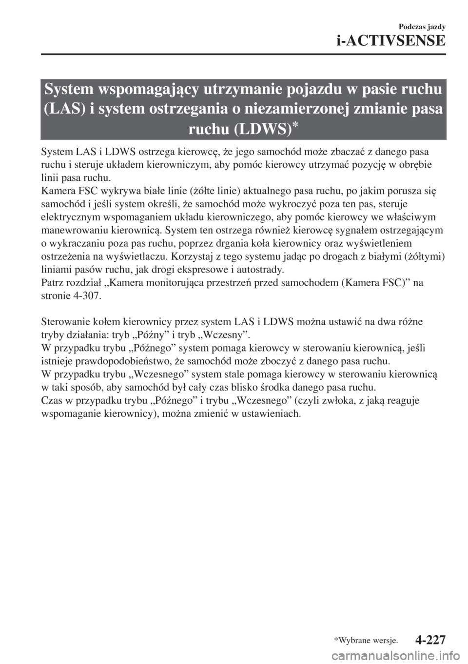 MAZDA MODEL 6 2018  Instrukcja Obsługi (in Polish)  System wspomagajcy utrzymanie pojazdu w pasie ruchu
(LAS) i system ostrzegania o niezamierzonej zmianie pasa
ruchu (LDWS)
*
System LAS i LDWS ostrzega kierowc
, *e jego samochód mo*e zbacza�ü z