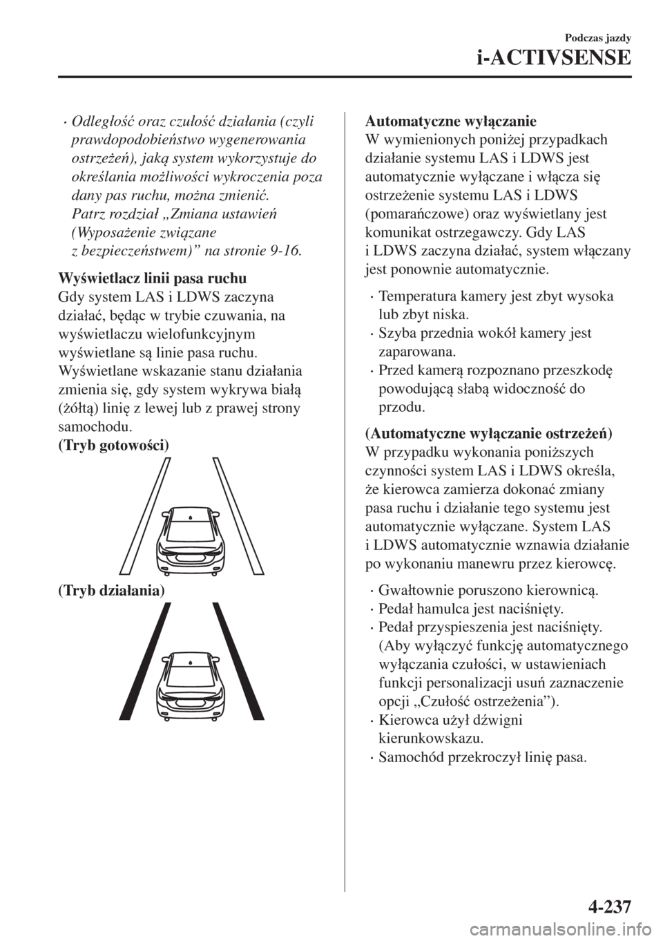 MAZDA MODEL 6 2018  Instrukcja Obsługi (in Polish)  •Odleg�áo�ü oraz czu�áo�ü dzia�áania (czyli
prawdopodobiestwo wygenerowania
ostrze*e), jak system wykorzystuje do
okrelania mo*liwoci wykroczenia poza
dany pas ruchu, mo*na zmi