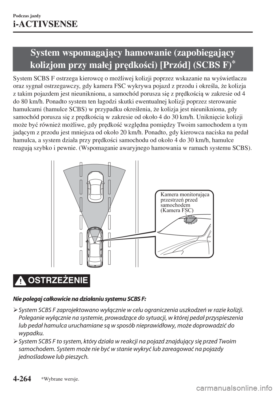 MAZDA MODEL 6 2018  Instrukcja Obsługi (in Polish)  System wspomagajcy hamowanie (zapobiegajcy
kolizjom przy ma�áej pr
dkoci) [Przód] (SCBS F)
*
System SCBS F ostrzega kierowc
 o mo*liwej kolizji poprzez wskazanie na wywietlaczu
oraz sygna