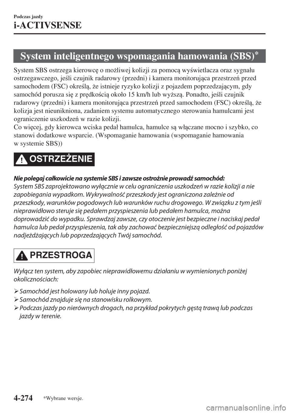 MAZDA MODEL 6 2018  Instrukcja Obsługi (in Polish)  System inteligentnego wspomagania hamowania (SBS)*
System SBS ostrzega kierowc
 o mo*liwej kolizji za pomoc wywietlacza oraz sygna�áu
ostrzegawczego, jeli czujnik radarowy (przedni) i kamera 