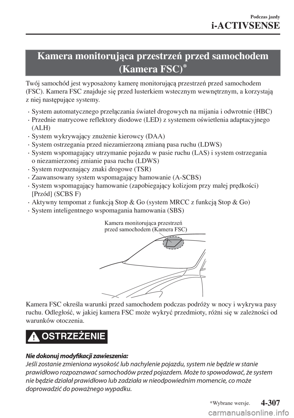 MAZDA MODEL 6 2018  Instrukcja Obsługi (in Polish)  Kamera monitorujca przestrze przed samochodem
(Kamera FSC)
*
Twój samochód jest wyposa*ony kamer
 monitorujc przestrze przed samochodem
(FSC). Kamera FSC znajduje si
 przed lusterkiem w