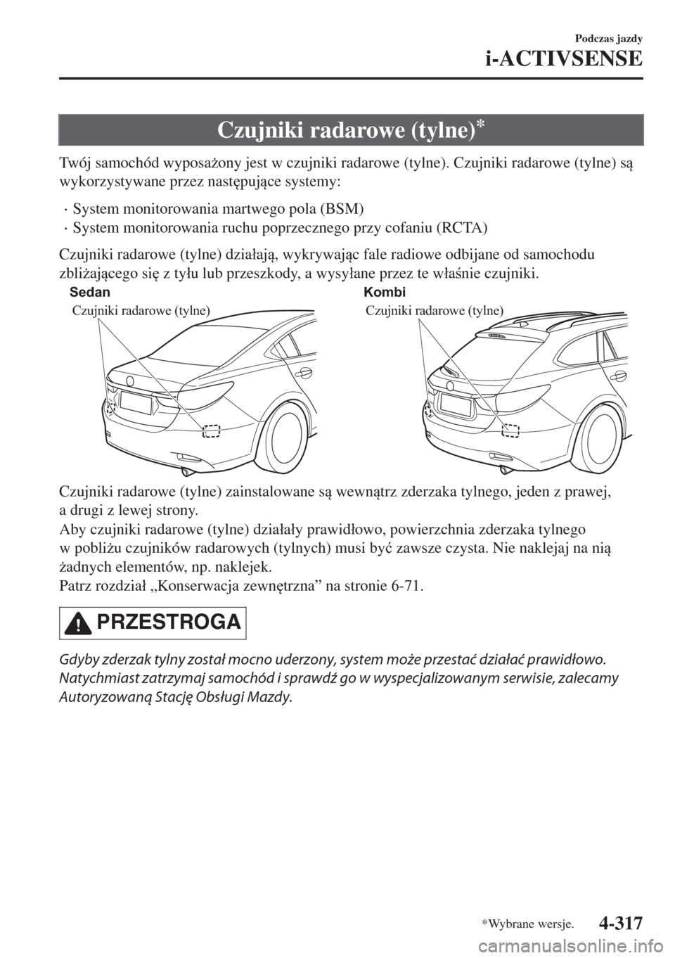 MAZDA MODEL 6 2018  Instrukcja Obsługi (in Polish)  Czujniki radarowe (tylne)*
Twój samochód wyposa*ony jest w czujniki radarowe (tylne). Czujniki radarowe (tylne) s
wykorzystywane przez nast
pujce systemy:
•System monitorowania martwego pola