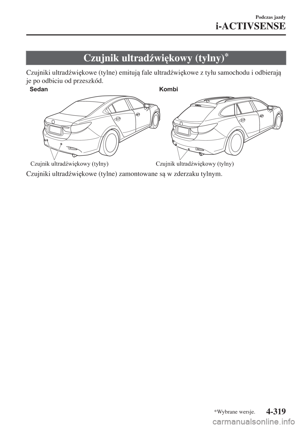 MAZDA MODEL 6 2018  Instrukcja Obsługi (in Polish)  Czujnik ultrad(wi
kowy (tylny)*
Czujniki ultrad(wi
kowe (tylne) emituj fale ultrad(wi
kowe z ty�áu samochodu i odbieraj
je po odbiciu od przeszkód.
Sedan Kombi
Czujnik ultradźwiękowy (ty
