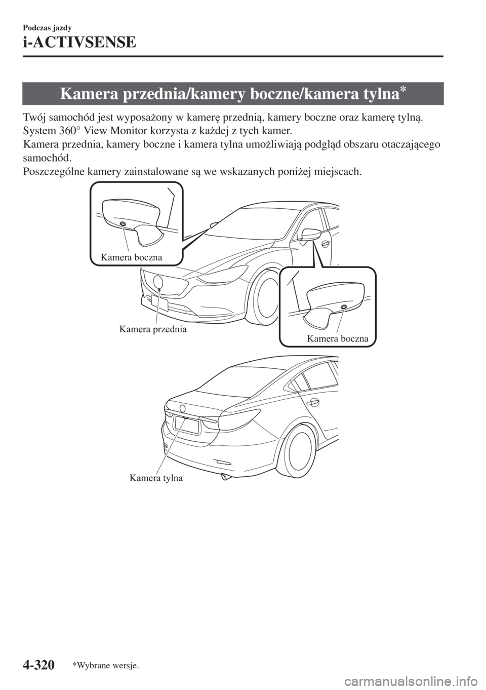 MAZDA MODEL 6 2018  Instrukcja Obsługi (in Polish)  Kamera przednia/kamery boczne/kamera tylna*
Twój samochód jest wyposa*ony w kamer
 przedni, kamery boczne oraz kamer
 tyln.
System 360° View Monitor korzysta z ka*dej z tych kamer.
Kamera p