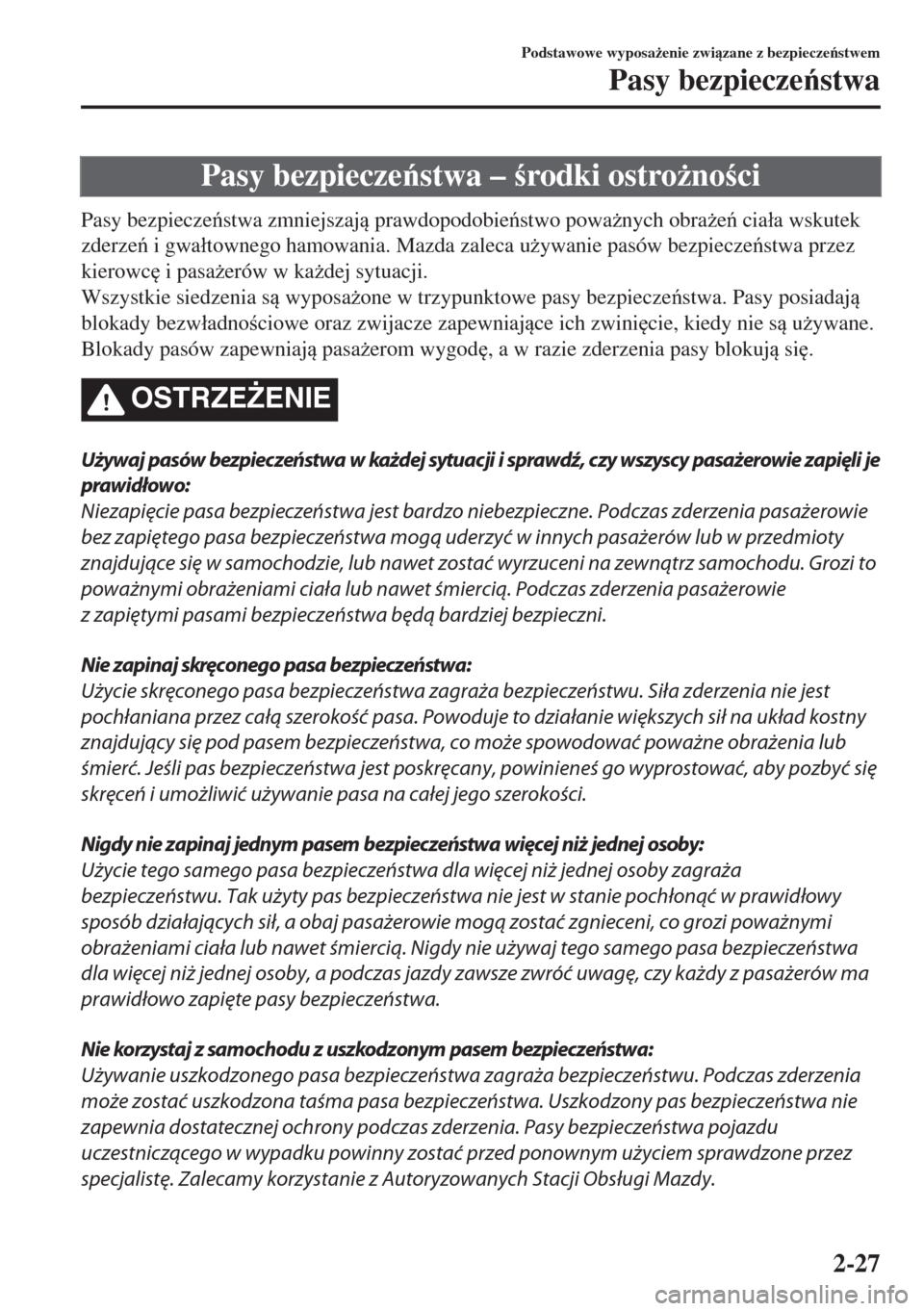MAZDA MODEL 6 2018  Instrukcja Obsługi (in Polish)  Pasy bezpieczestwa – rodki ostro*noci
Pasy bezpieczestwa zmniejszaj prawdopodobiestwo powa*nych obra*e cia�áa wskutek
zderze i gwa�átownego hamowania. Mazda zaleca u*ywanie pas