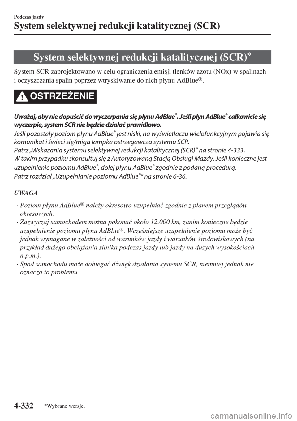 MAZDA MODEL 6 2018  Instrukcja Obsługi (in Polish)  System selektywnej redukcji katalitycznej (SCR)*
System SCR zaprojektowano w celu ograniczenia emisji tlenków azotu (NOx) w spalinach
i oczyszczania spalin poprzez wtryskiwanie do nich p�áynu AdBlue