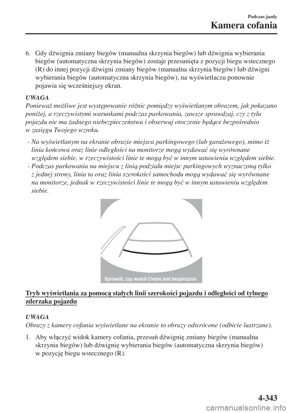 MAZDA MODEL 6 2018  Instrukcja Obsługi (in Polish)  6. Gdy d(wignia zmiany biegów (manualna skrzynia biegów) lub d(wignia wybierania
biegów (automatyczna skrzynia biegów) zostaje przesuni
ta z pozycji biegu wstecznego
(R) do innej pozycji d(wig