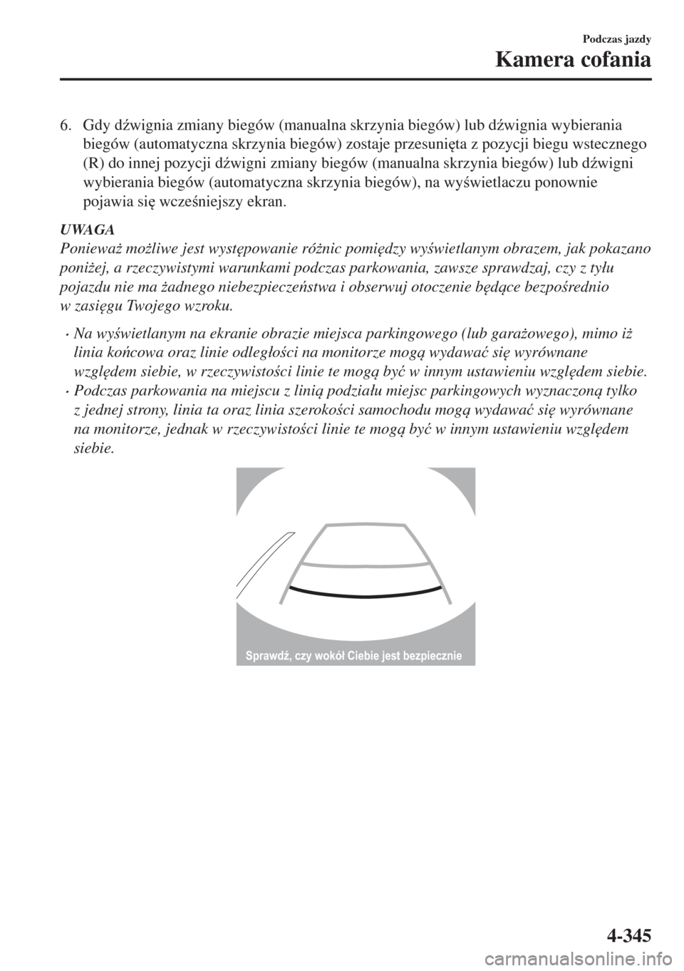 MAZDA MODEL 6 2018  Instrukcja Obsługi (in Polish)  6. Gdy d(wignia zmiany biegów (manualna skrzynia biegów) lub d(wignia wybierania
biegów (automatyczna skrzynia biegów) zostaje przesuni
ta z pozycji biegu wstecznego
(R) do innej pozycji d(wig