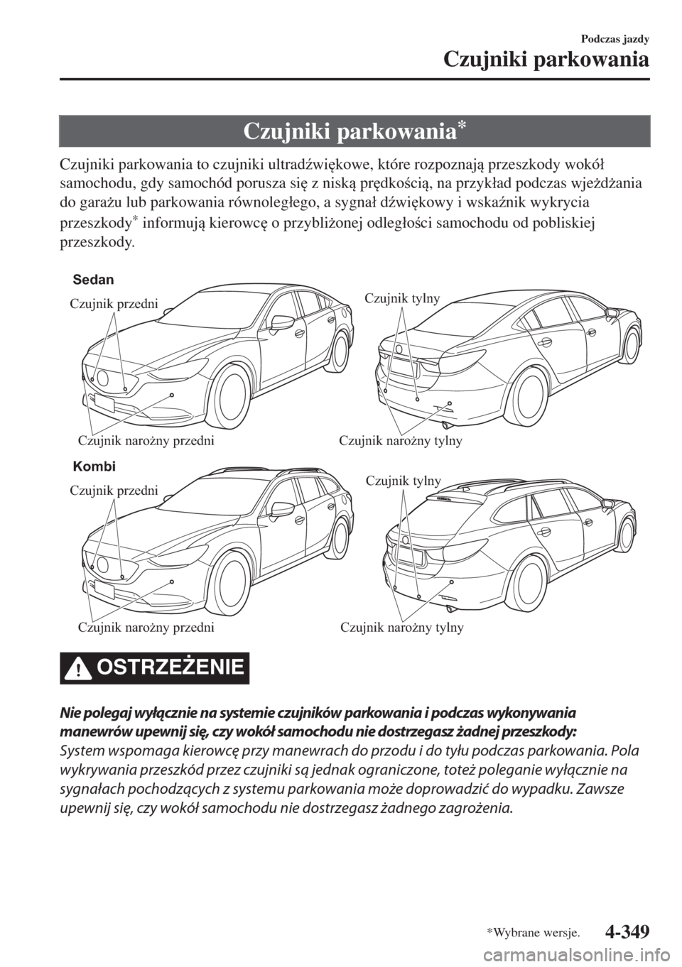 MAZDA MODEL 6 2018  Instrukcja Obsługi (in Polish)  Czujniki parkowania*
Czujniki parkowania to czujniki ultrad(wi
kowe, które rozpoznaj przeszkody wokó�á
samochodu, gdy samochód porusza si
 z nisk pr
dkoci, na przyk�áad podczas wje*d