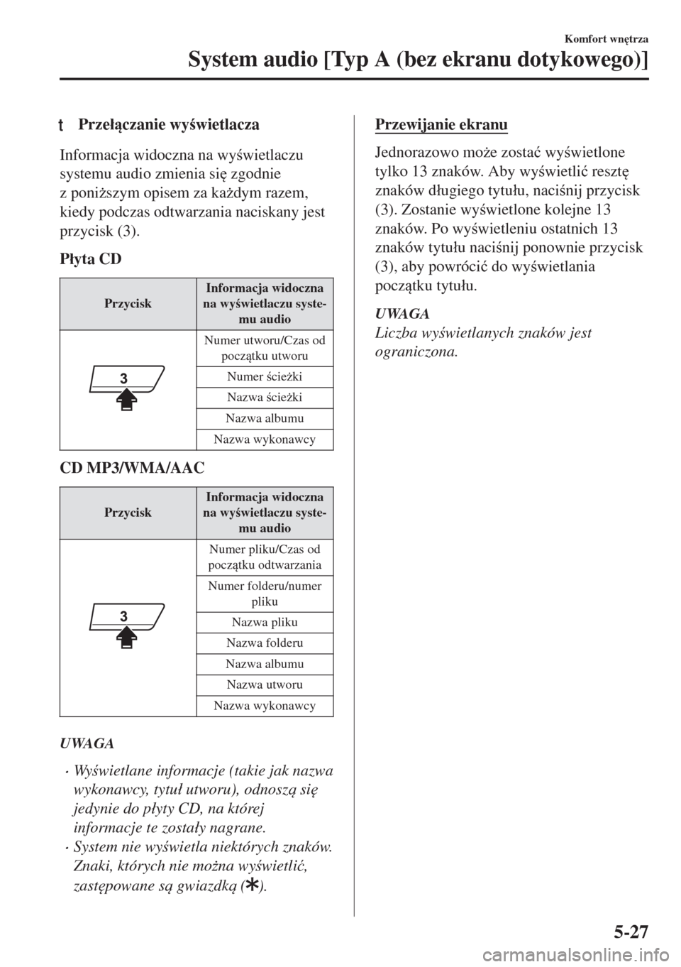 MAZDA MODEL 6 2018  Instrukcja Obsługi (in Polish)  tPrze�áczanie wywietlacza
Informacja widoczna na wywietlaczu
systemu audio zmienia si
 zgodnie
z poni*szym opisem za ka*dym razem,
kiedy podczas odtwarzania naciskany jest
przycisk (3).
P�á