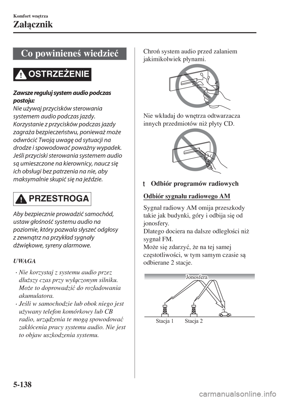 MAZDA MODEL 6 2018  Instrukcja Obsługi (in Polish)  Co powiniene wiedzie�ü
OSTRZE)ENIE
Zawsze reguluj system audio podczas
postoju:
Nie używaj przycisków sterowania
systemem audio podczas jazdy.
Korzystanie z przycisków podczas jazdy
zagraża be