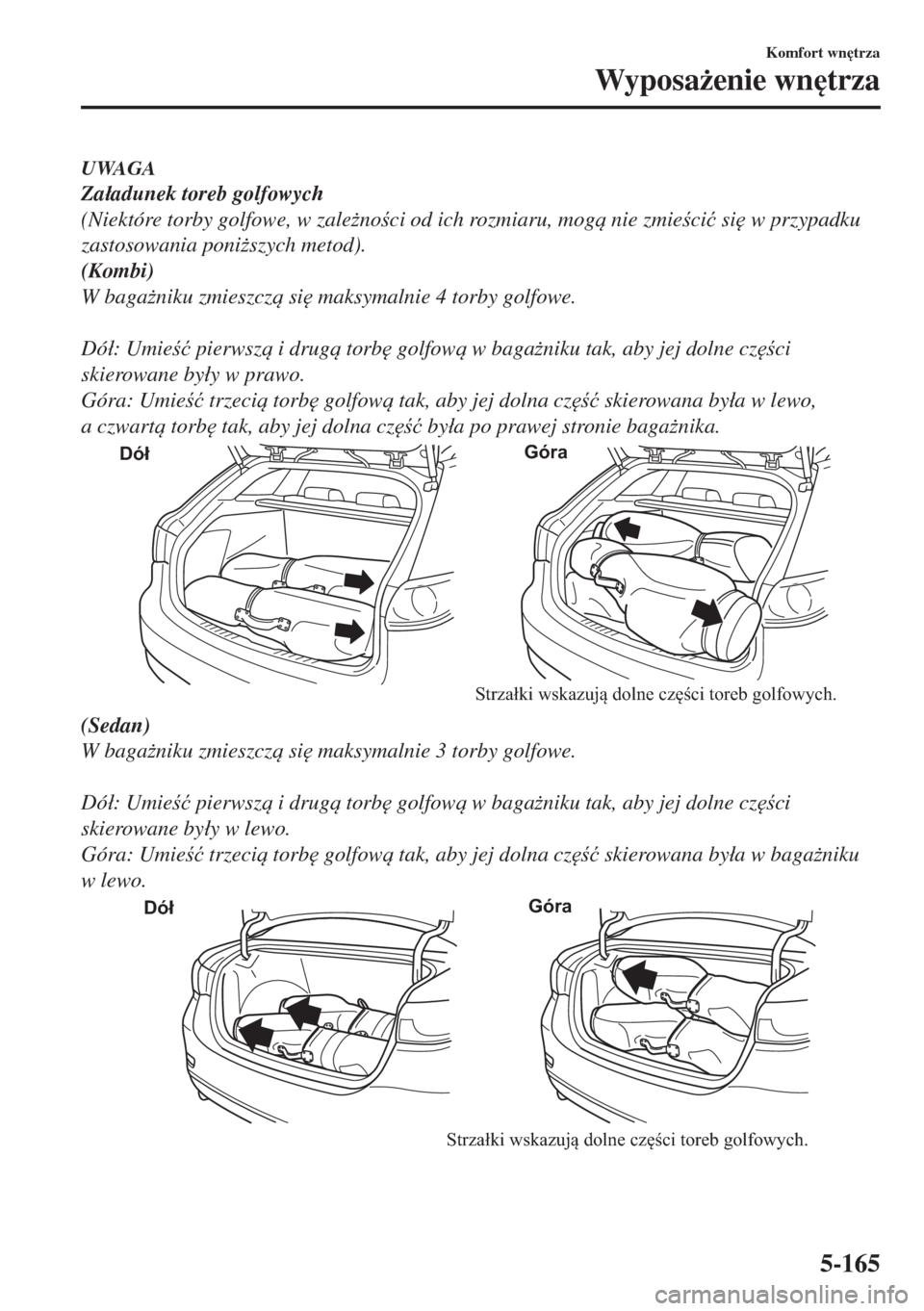 MAZDA MODEL 6 2018  Instrukcja Obsługi (in Polish)  UWAGA
Za�áadunek toreb golfowych
(Niektóre torby golfowe, w zale*noci od ich rozmiaru, mog nie zmieci�ü si
 w przypadku
zastosowania poni*szych metod).
(Kombi)
W baga*niku zmieszcz si
