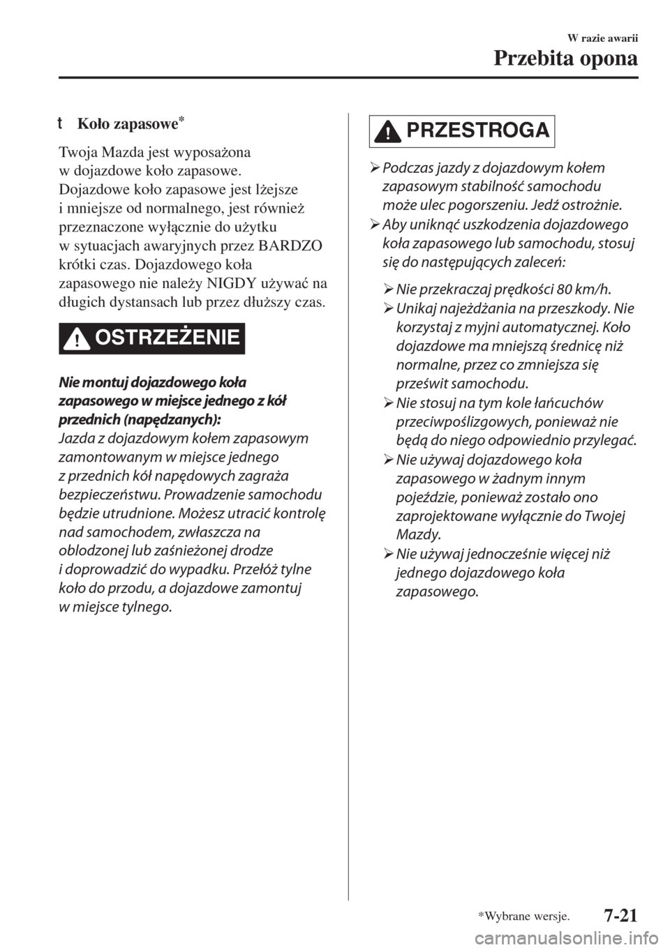 MAZDA MODEL 6 2018  Instrukcja Obsługi (in Polish)  tKo�áo zapasowe*
Twoja Mazda jest wyposa*ona
w dojazdowe ko�áo zapasowe.
Dojazdowe ko�áo zapasowe jest l*ejsze
i mniejsze od normalnego, jest równie*
przeznaczone wy�ácznie do u*ytku
w sytu