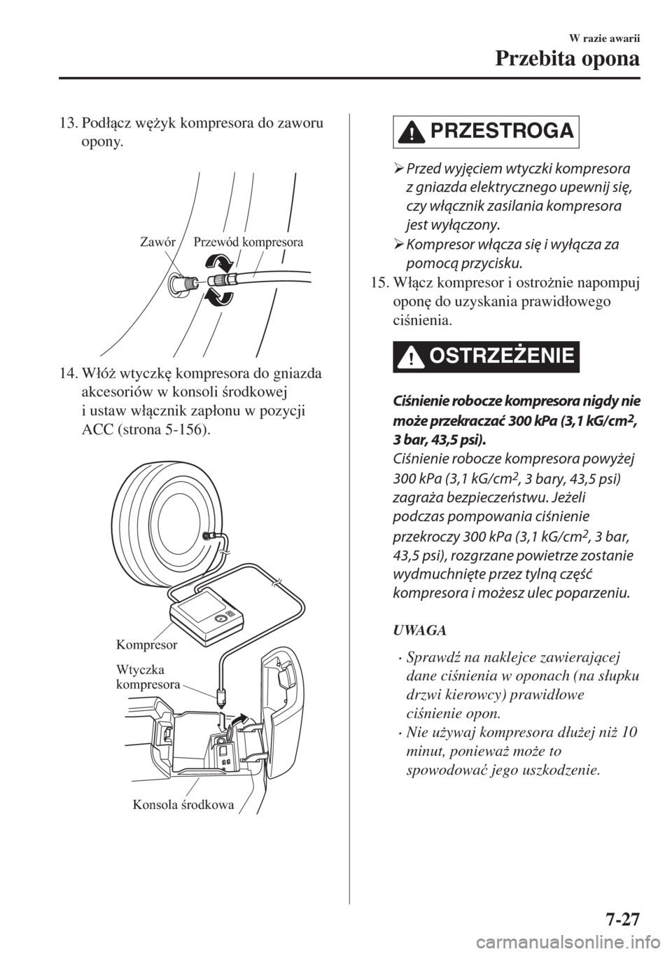 MAZDA MODEL 6 2018  Instrukcja Obsługi (in Polish)  13. Pod�ácz w
*yk kompresora do zaworu
opony.
 
ZawórPrzewód kompresora
14. W�áó* wtyczk
 kompresora do gniazda
akcesoriów w konsoli rodkowej
i ustaw w�ácznik zap�áonu w pozycji
ACC 