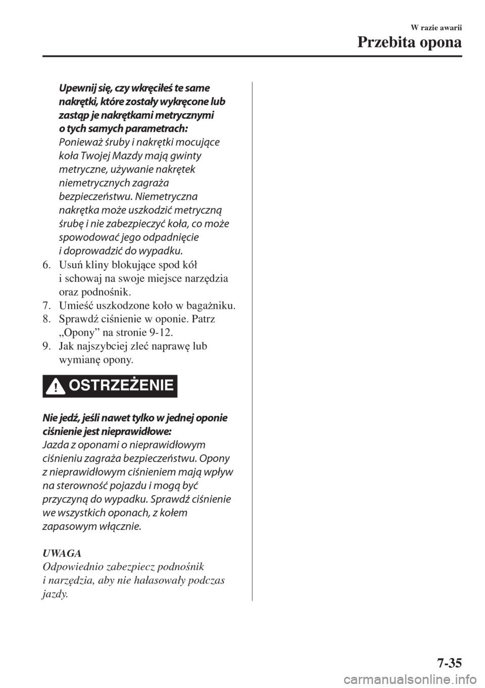MAZDA MODEL 6 2018  Instrukcja Obsługi (in Polish)  Upewnij się, czy wkręc iłeś te same
n akrętki, które zostały w ykręc one lub
zastąp je nakrętkam i metryc znym i
o tych samych parametrach:
Ponieważ śruby i nakrętki mocujące
koła Twoje