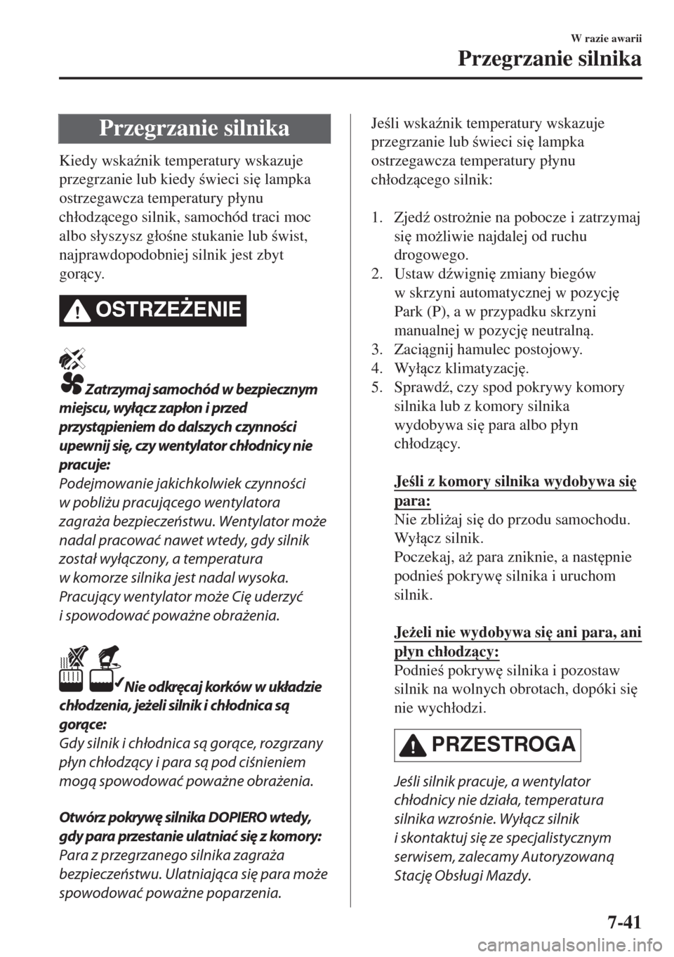 MAZDA MODEL 6 2018  Instrukcja Obsługi (in Polish)  Przegrzanie silnika
Kiedy wska(nik temperatury wskazuje
przegrzanie lub kiedy wieci si
 lampka
ostrzegawcza temperatury p�áynu
ch�áodzcego silnik, samochód traci moc
albo s�áyszysz g�áone